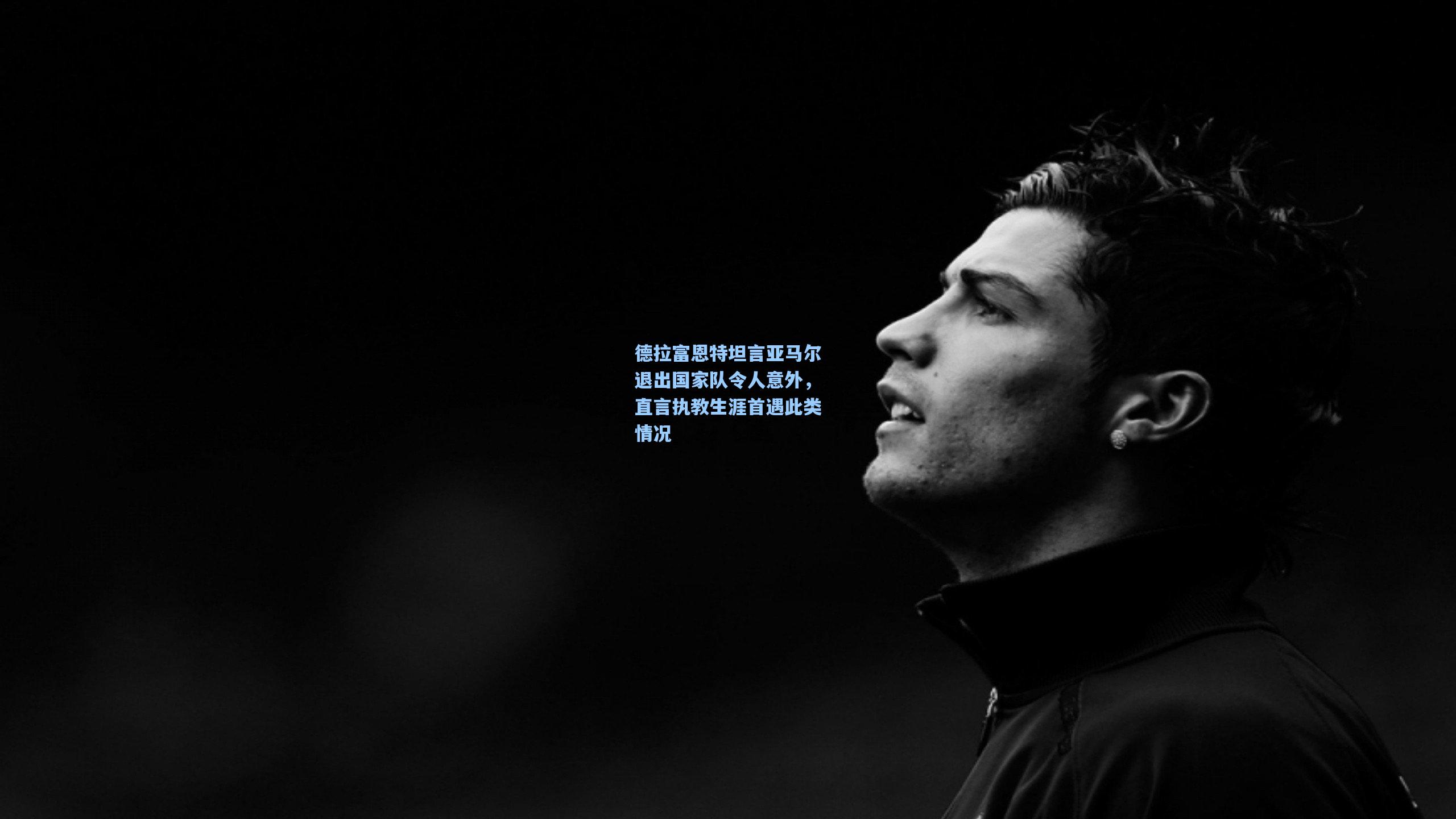 德拉富恩特坦言亚马尔退出国家队令人意外，直言执教生涯首遇此类情况