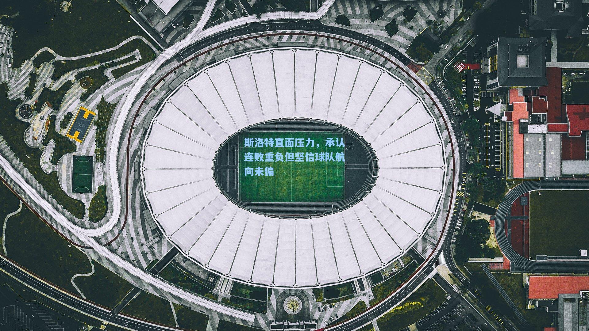 斯洛特直面压力，承认连败重负但坚信球队航向未偏