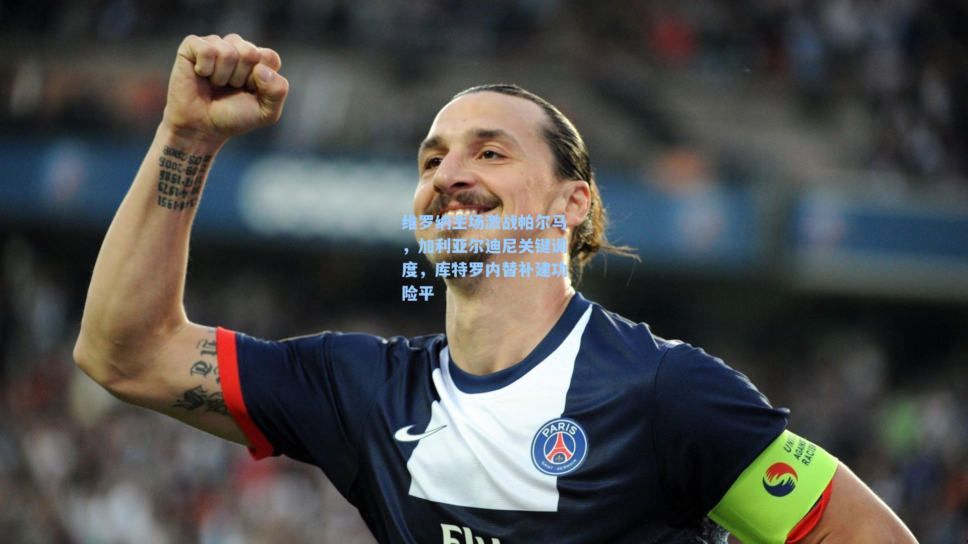 维罗纳主场激战帕尔马，加利亚尔迪尼关键调度，库特罗内替补建功险平