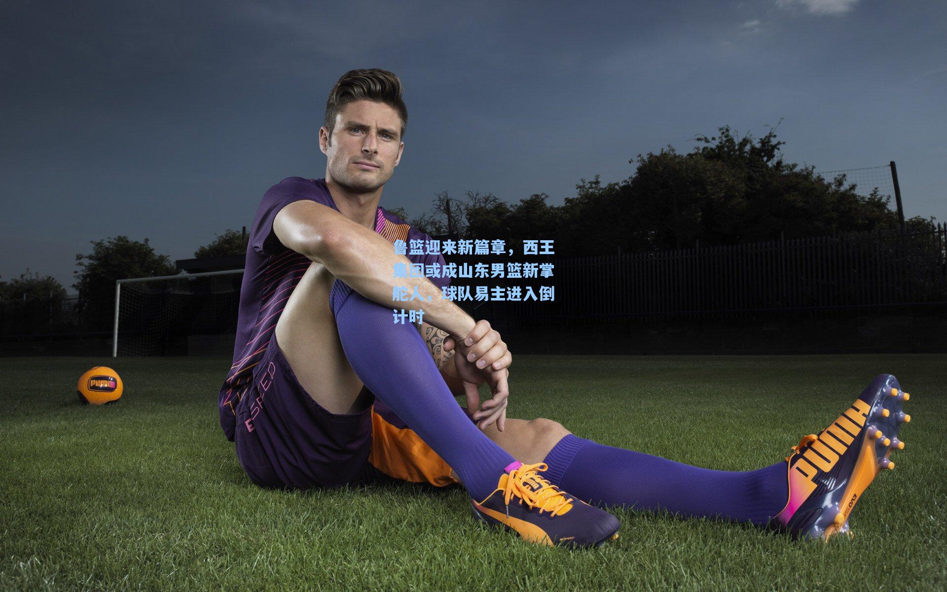 鲁篮迎来新篇章，西王集团或成山东男篮新掌舵人，球队易主进入倒计时