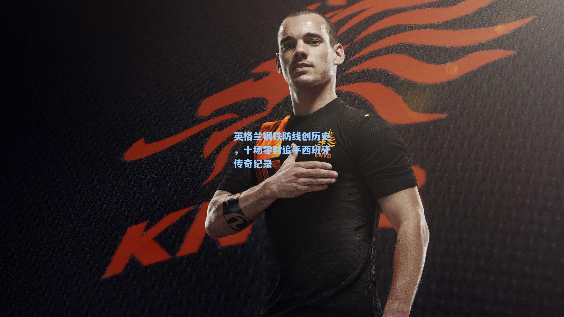 英格兰钢铁防线创历史，十场零封追平西班牙传奇纪录