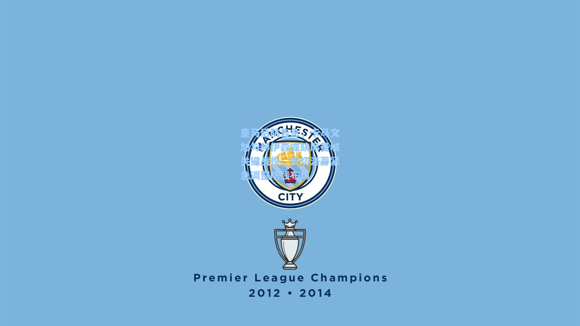 皇马后防告急,卡马文加与赫伊森或缺席曼城关键战役,安切洛蒂紧急调整防线布局