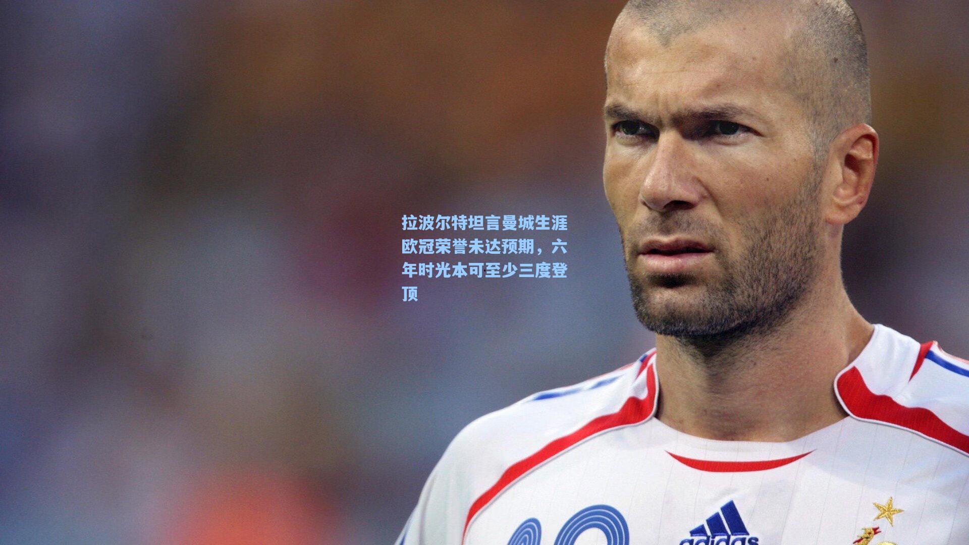 拉波尔特坦言曼城生涯欧冠荣誉未达预期，六年时光本可至少三度登顶