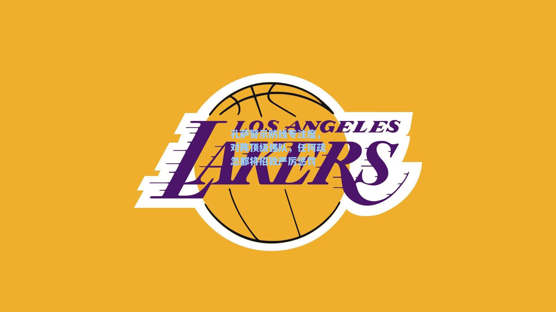 孔萨警示防线专注度，对阵顶级强队，任何疏忽都将招致严厉惩罚